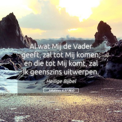 Picture 05 - Johannes 6:37 NLD - Al wat Mij de Vader geeft, zal tot Mij komen; en - Bible Verse Picture
