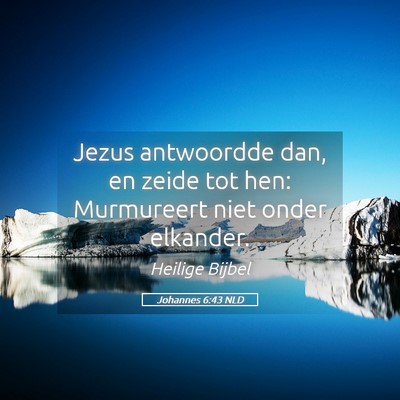 Picture 05 - Johannes 6:43 NLD - Jezus antwoordde dan, en zeide tot hen: - Bible Verse Picture