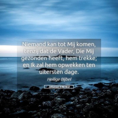 Picture 05 - Johannes 6:44 NLD - Niemand kan tot Mij komen, tenzij dat de Vader, - Bible Verse Picture
