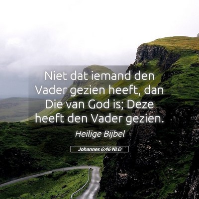 Picture 05 - Johannes 6:46 NLD - Niet dat iemand den Vader gezien heeft, dan Die - Bible Verse Picture