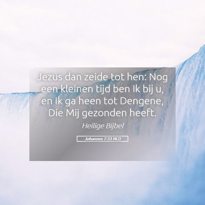 Picture 05 - Johannes 7:33 NLD - Jezus dan zeide tot hen: Nog een kleinen tijd ben - Bible Verse Picture