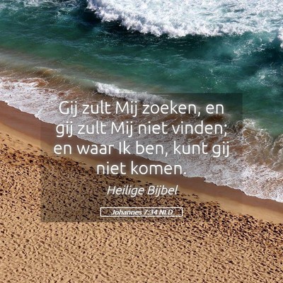 Picture 05 - Johannes 7:34 NLD - Gij zult Mij zoeken, en gij zult Mij niet vinden; - Bible Verse Picture