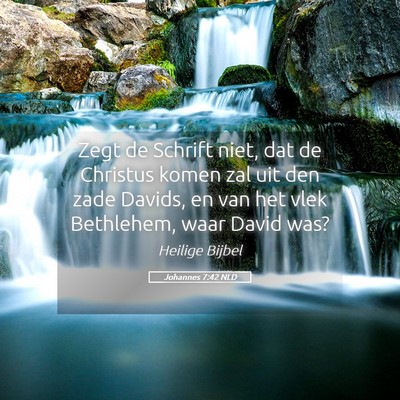 Picture 05 - Johannes 7:42 NLD - Zegt de Schrift niet, dat de Christus komen zal - Bible Verse Picture