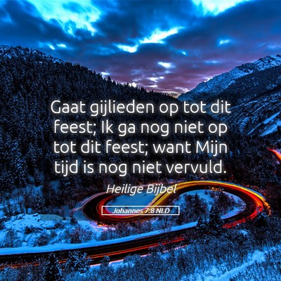 Picture 05 - Johannes 7:8 NLD - Gaat gijlieden op tot dit feest; Ik ga nog niet - Bible Verse Picture