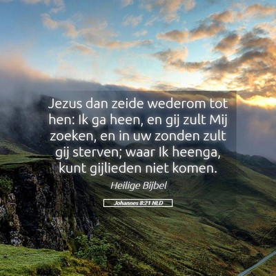 Picture 05 - Johannes 8:21 NLD - Jezus dan zeide wederom tot hen: Ik ga heen, en - Bible Verse Picture