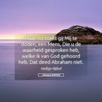 Picture 05 - Johannes 8:40 NLD - Maar nu zoekt gij Mij te doden, een Mens, Die u - Bible Verse Picture
