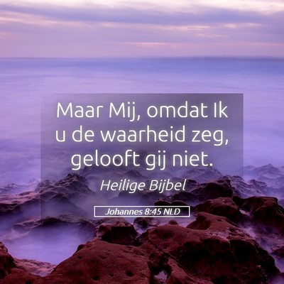 Picture 05 - Johannes 8:45 NLD - Maar Mij, omdat Ik u de waarheid zeg, gelooft gij - Bible Verse Picture