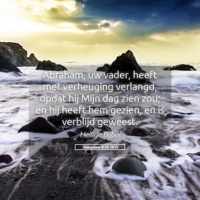 Picture 05 - Johannes 8:56 NLD - Abraham, uw vader, heeft met verheuging verlangd, - Bible Verse Picture
