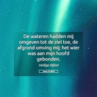 Picture 05 - Jona 2:5 NLD - De wateren hadden mij omgeven tot de ziel toe, de - Bible Verse Picture