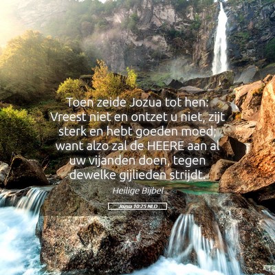Picture 05 - Jozua 10:25 NLD - Toen zeide Jozua tot hen: Vreest niet en ontzet u - Bible Verse Picture