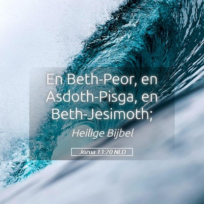 Picture 05 - Jozua 13:20 NLD - En Beth-Peor, en Asdoth-Pisga, en - Bible Verse Picture