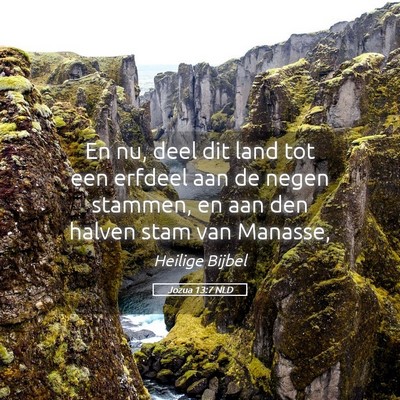Picture 05 - Jozua 13:7 NLD - En nu, deel dit land tot een erfdeel aan de negen - Bible Verse Picture