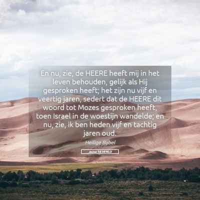 Picture 05 - Jozua 14:10 NLD - En nu, zie, de HEERE heeft mij in het leven - Bible Verse Picture