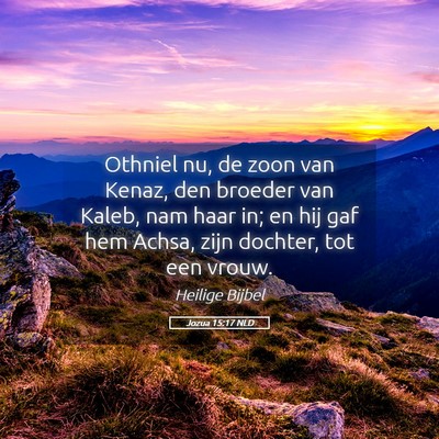 Picture 05 - Jozua 15:17 NLD - Othniel nu, de zoon van Kenaz, den broeder van - Bible Verse Picture