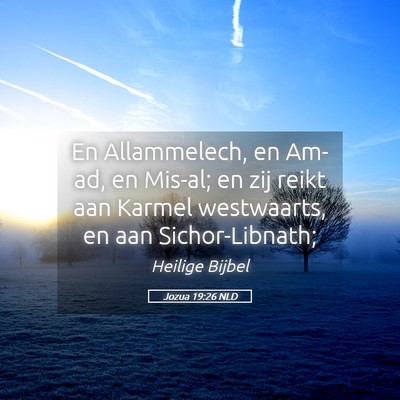 Picture 05 - Jozua 19:26 NLD - En Allammelech, en Am-ad, en Mis-al; en zij reikt - Bible Verse Picture