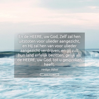 Picture 05 - Jozua 23:5 NLD - En de HEERE, uw God, Zelf zal hen uitstoten voor - Bible Verse Picture