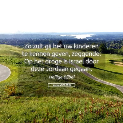 Picture 05 - Jozua 4:22 NLD - Zo zult gij het uw kinderen te kennen geven, - Bible Verse Picture