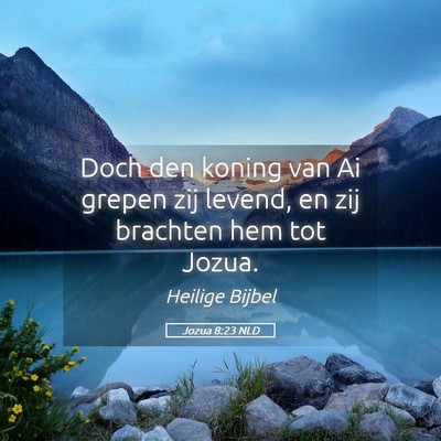 Picture 05 - Jozua 8:23 NLD - Doch den koning van Ai grepen zij levend, en zij - Bible Verse Picture