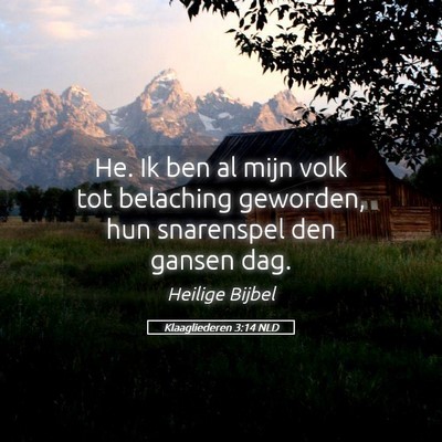 Picture 05 - Klaagliederen 3:14 NLD - He. Ik ben al mijn volk tot belaching geworden, - Bible Verse Picture