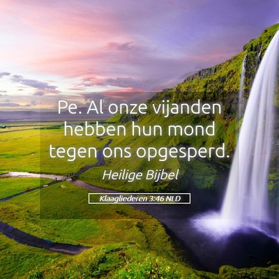 Picture 05 - Klaagliederen 3:46 NLD - Pe. Al onze vijanden hebben hun mond tegen ons - Bible Verse Picture