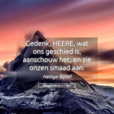 Picture 05 - Klaagliederen 5:1 NLD - Gedenk, HEERE, wat ons geschied is, aanschouw - Bible Verse Picture