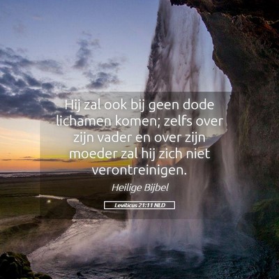 Picture 05 - Leviticus 21:11 NLD - Hij zal ook bij geen dode lichamen komen; zelfs - Bible Verse Picture