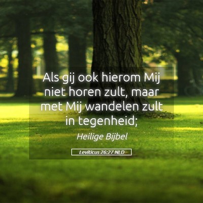 Picture 05 - Leviticus 26:27 NLD - Als gij ook hierom Mij niet horen zult, maar met - Bible Verse Picture