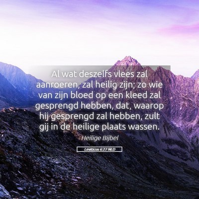 Picture 05 - Leviticus 6:27 NLD - Al wat deszelfs vlees zal aanroeren, zal heilig - Bible Verse Picture