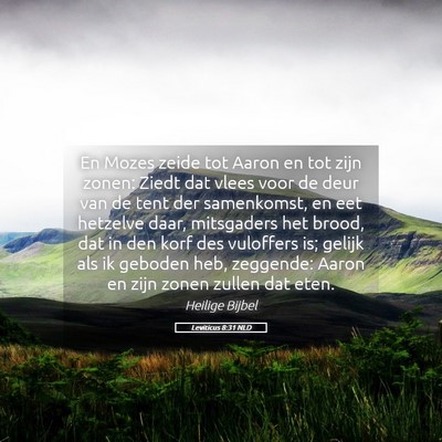Picture 05 - Leviticus 8:31 NLD - En Mozes zeide tot Aaron en tot zijn zonen: Ziedt - Bible Verse Picture