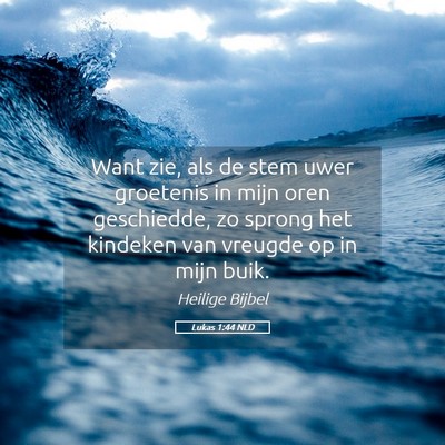 Picture 05 - Lukas 1:44 NLD - Want zie, als de stem uwer groetenis in mijn oren - Bible Verse Picture