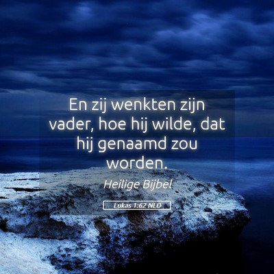 Picture 05 - Lukas 1:62 NLD - En zij wenkten zijn vader, hoe hij wilde, dat hij - Bible Verse Picture