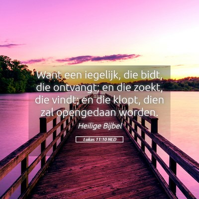 Picture 05 - Lukas 11:10 NLD - Want een iegelijk, die bidt, die ontvangt; en die - Bible Verse Picture