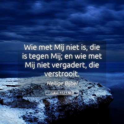 Picture 05 - Lukas 11:23 NLD - Wie met Mij niet is, die is tegen Mij; en wie met - Bible Verse Picture