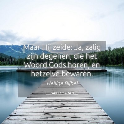 Picture 05 - Lukas 11:28 NLD - Maar Hij zeide: Ja, zalig zijn degenen, die het - Bible Verse Picture
