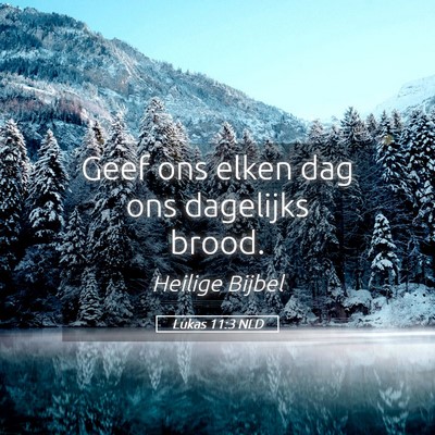 Picture 05 - Lukas 11:3 NLD - Geef ons elken dag ons dagelijks - Bible Verse Picture