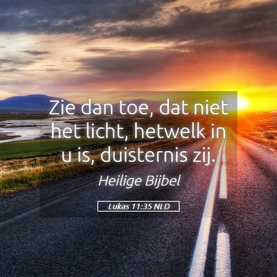 Picture 05 - Lukas 11:35 NLD - Zie dan toe, dat niet het licht, hetwelk in u is, - Bible Verse Picture