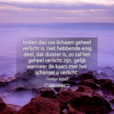 Picture 05 - Lukas 11:36 NLD - Indien dan uw lichaam geheel verlicht is, niet - Bible Verse Picture