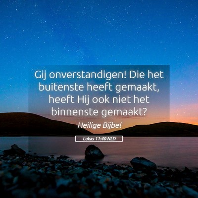 Picture 05 - Lukas 11:40 NLD - Gij onverstandigen! Die het buitenste heeft - Bible Verse Picture