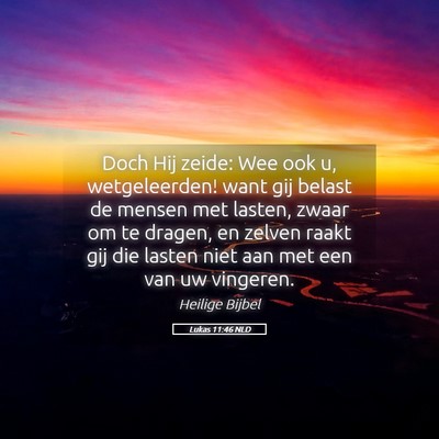 Picture 05 - Lukas 11:46 NLD - Doch Hij zeide: Wee ook u, wetgeleerden! want gij - Bible Verse Picture