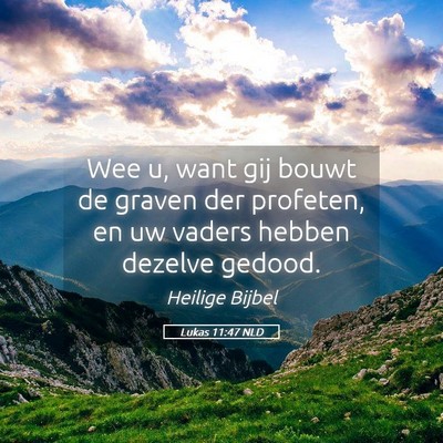 Picture 05 - Lukas 11:47 NLD - Wee u, want gij bouwt de graven der profeten, en - Bible Verse Picture