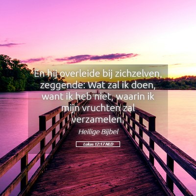 Picture 05 - Lukas 12:17 NLD - En hij overleide bij zichzelven, zeggende: Wat - Bible Verse Picture