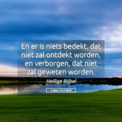 Picture 05 - Lukas 12:2 NLD - En er is niets bedekt, dat niet zal ontdekt - Bible Verse Picture
