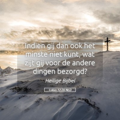 Picture 05 - Lukas 12:26 NLD - Indien gij dan ook het minste niet kunt, wat zijt - Bible Verse Picture