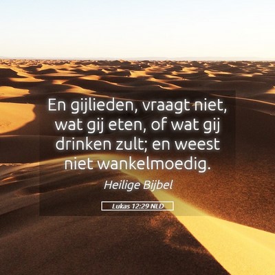 Picture 05 - Lukas 12:29 NLD - En gijlieden, vraagt niet, wat gij eten, of wat - Bible Verse Picture