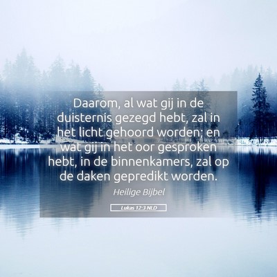 Picture 05 - Lukas 12:3 NLD - Daarom, al wat gij in de duisternis gezegd hebt, - Bible Verse Picture