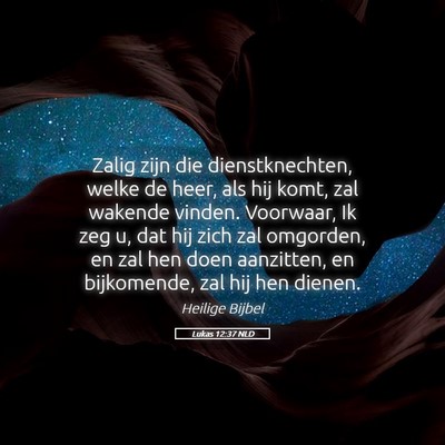Picture 05 - Lukas 12:37 NLD - Zalig zijn die dienstknechten, welke de heer, als - Bible Verse Picture