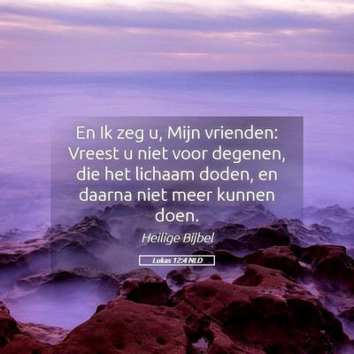 Picture 05 - Lukas 12:4 NLD - En Ik zeg u, Mijn vrienden: Vreest u niet voor - Bible Verse Picture