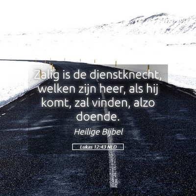 Picture 05 - Lukas 12:43 NLD - Zalig is de dienstknecht, welken zijn heer, als - Bible Verse Picture