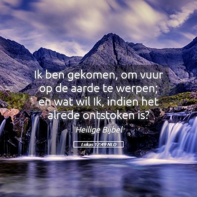 Picture 05 - Lukas 12:49 NLD - Ik ben gekomen, om vuur op de aarde te werpen; en - Bible Verse Picture