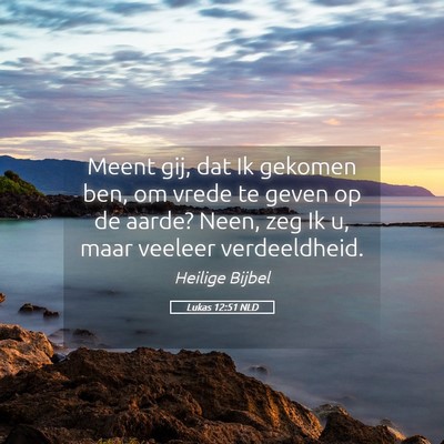Picture 05 - Lukas 12:51 NLD - Meent gij, dat Ik gekomen ben, om vrede te geven - Bible Verse Picture
